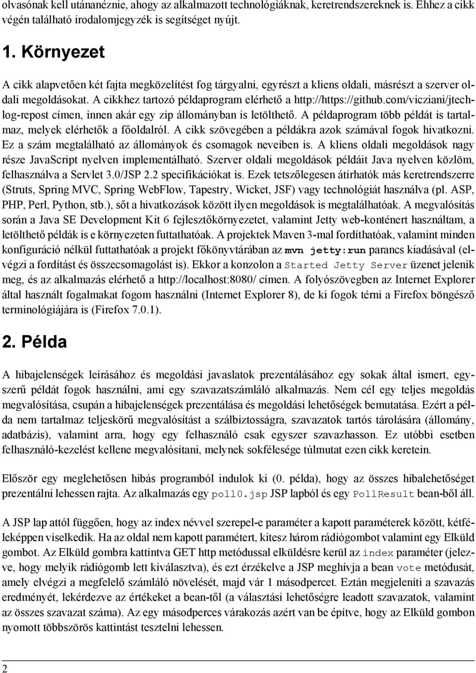 com/vicziani/jtechlog-repost címen, innen akár egy zip állományban is letölthető. A példaprogram több példát is tartalmaz, melyek elérhetők a főoldalról.
