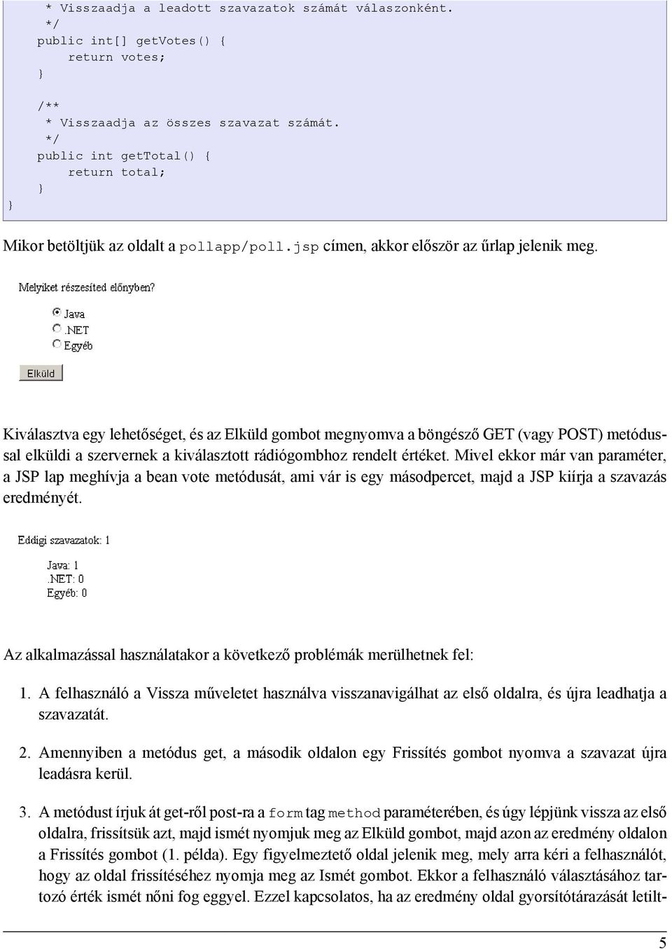 Kiválasztva egy lehetőséget, és az Elküld gombot megnyomva a böngésző GET (vagy POST) metódussal elküldi a szervernek a kiválasztott rádiógombhoz rendelt értéket.