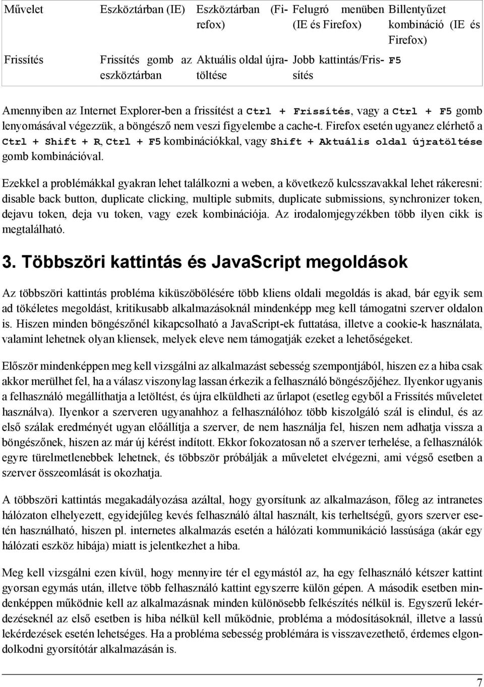 Firefox esetén ugyanez elérhető a Ctrl + Shift + R, Ctrl + F5 kombinációkkal, vagy Shift + Aktuális oldal újratöltése gomb kombinációval.