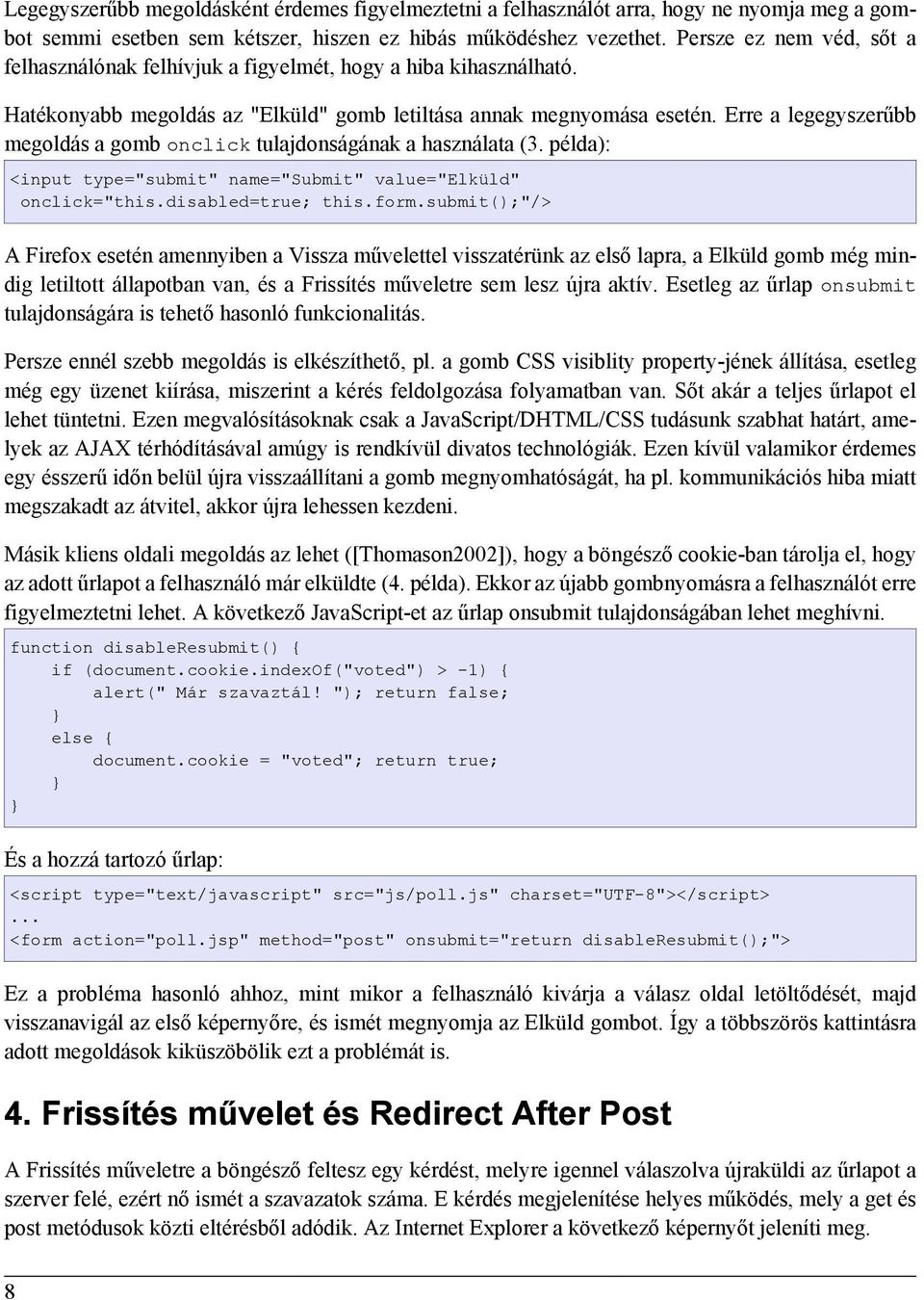 Erre a legegyszerűbb megoldás a gomb onclick tulajdonságának a használata (3. példa): <input type="submit" name="submit" value="elküld" onclick="this.disabled=true; this.form.