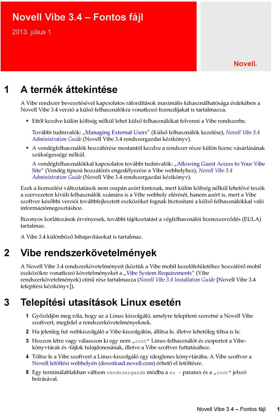 További tudnivalók: Managing External Users (Külső felhasználók kezelése), Novell Vibe 3.4 Administration Guide (Novell Vibe 3.4 rendszergazdai kézikönyv).