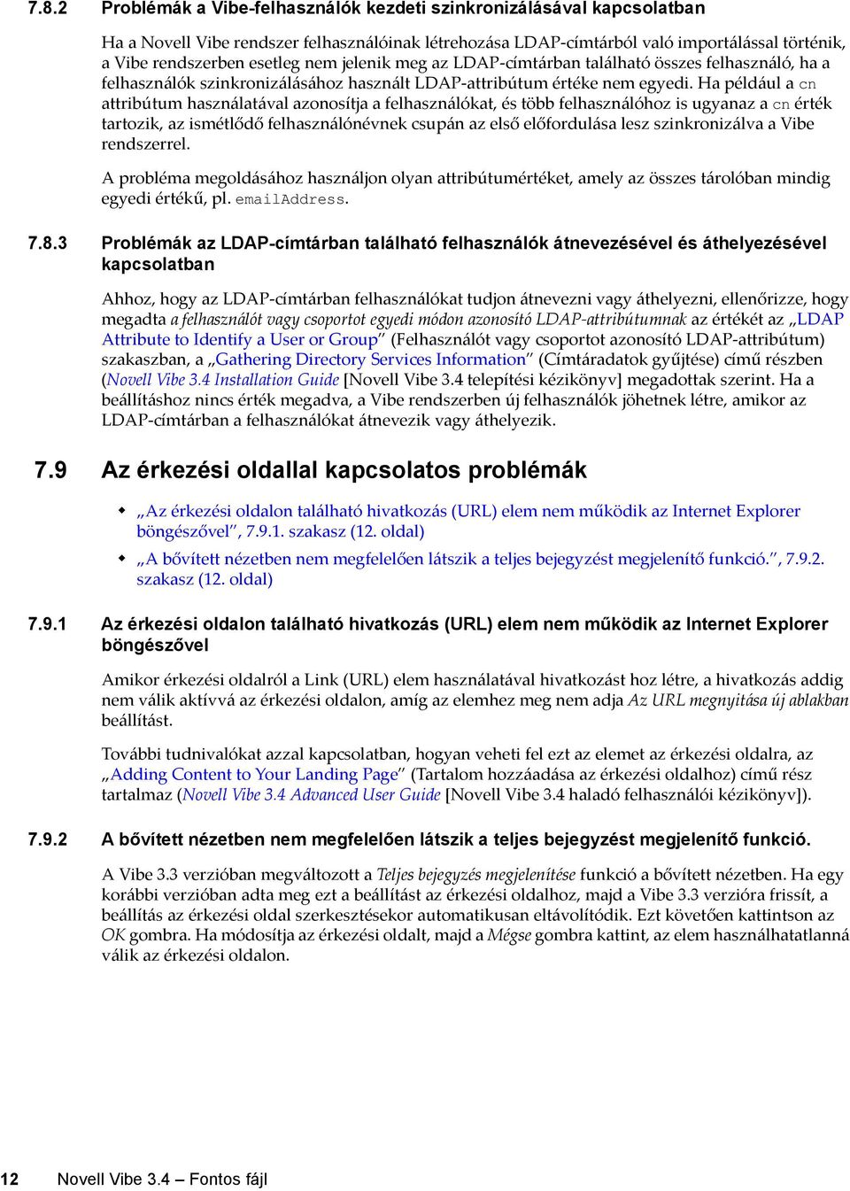 Ha például a cn attribútum használatával azonosítja a felhasználókat, és több felhasználóhoz is ugyanaz a cn érték tartozik, az ismétlődő felhasználónévnek csupán az első előfordulása lesz
