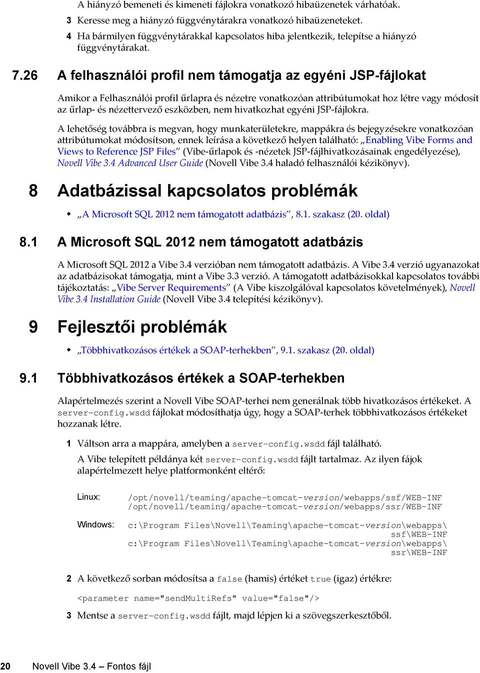26 A felhasználói profil nem támogatja az egyéni JSP-fájlokat Amikor a Felhasználói profil űrlapra és nézetre vonatkozóan attribútumokat hoz létre vagy módosít az űrlap- és nézettervező eszközben,