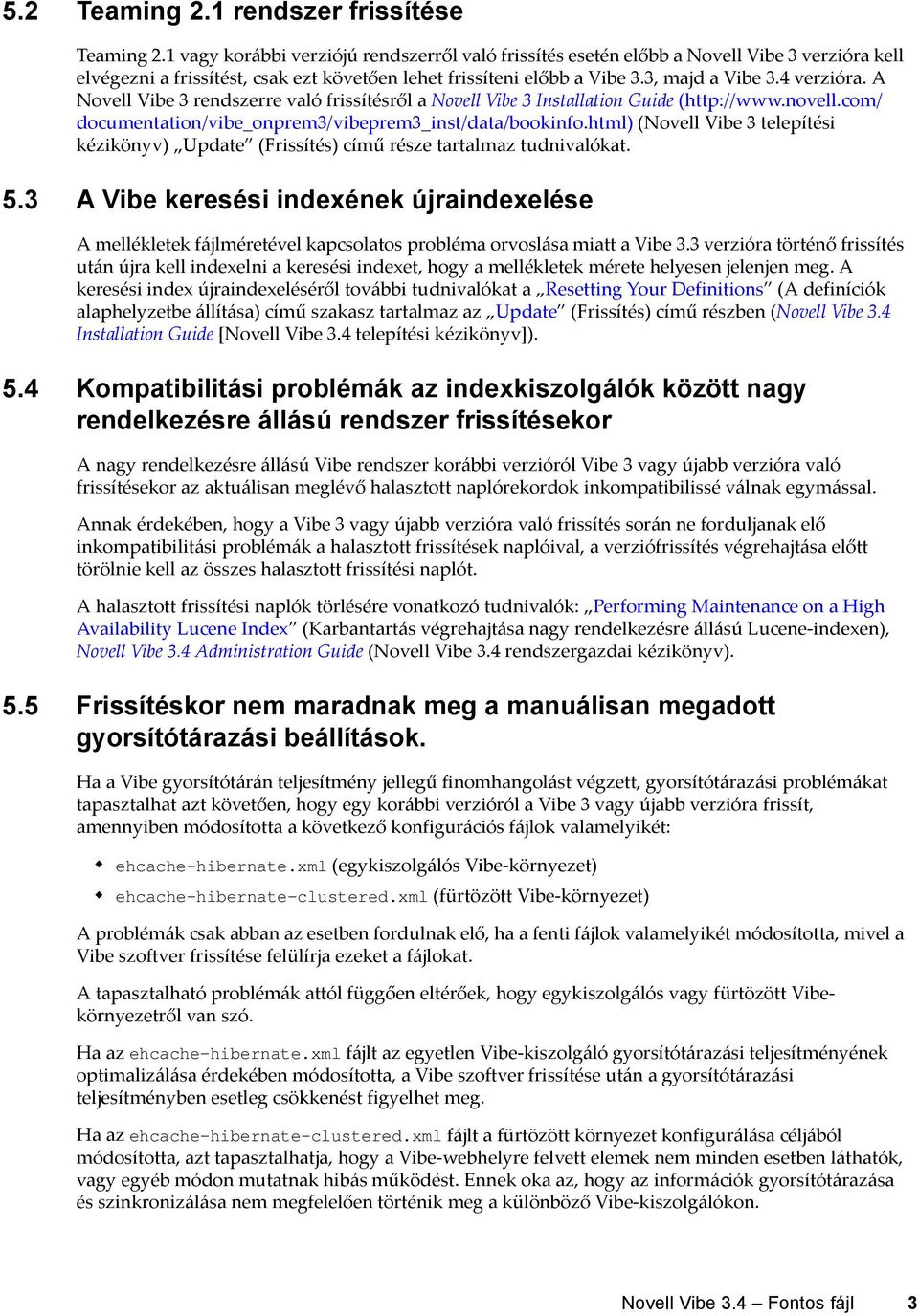 A Novell Vibe 3 rendszerre való frissítésről a Novell Vibe 3 Installation Guide (http://www.novell.com/ documentation/vibe_onprem3/vibeprem3_inst/data/bookinfo.