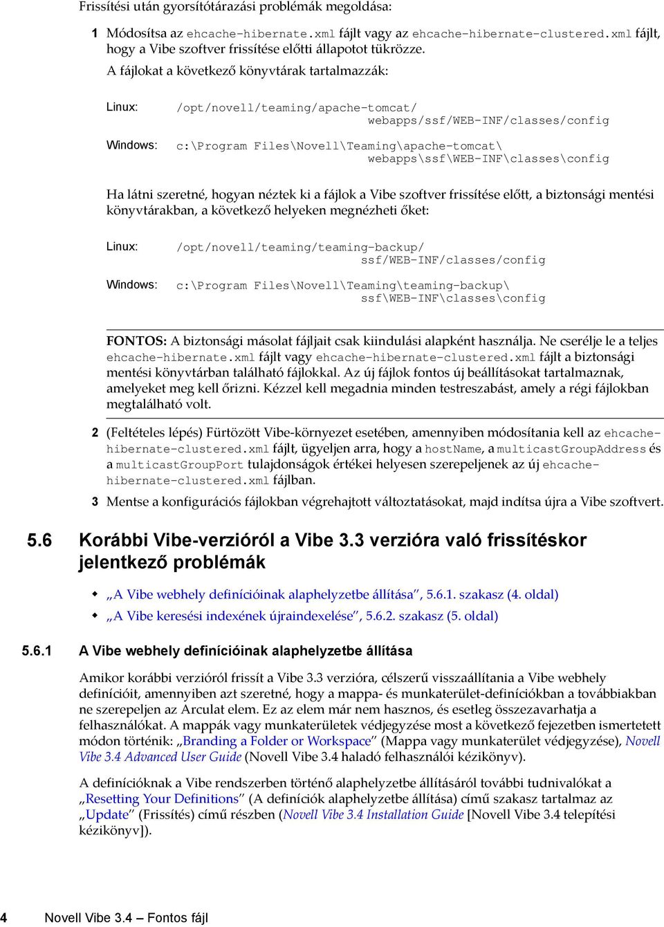 A fájlokat a következő könyvtárak tartalmazzák: Linux: Windows: /opt/novell/teaming/apache-tomcat/ webapps/ssf/web-inf/classes/config c:\program Files\Novell\Teaming\apache-tomcat\