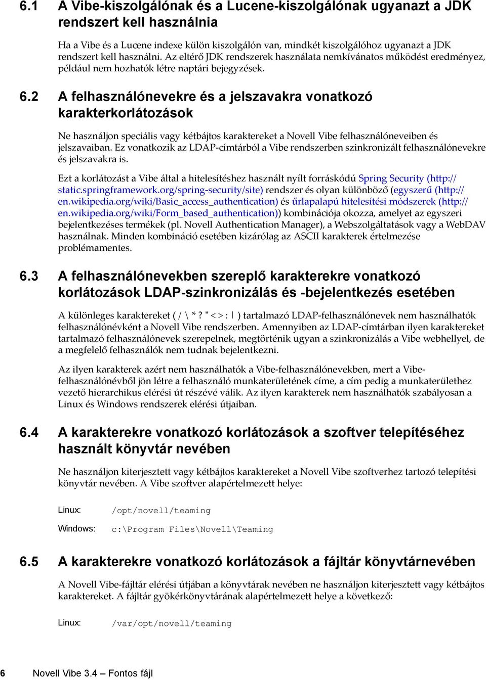 2 A felhasználónevekre és a jelszavakra vonatkozó karakterkorlátozások Ne használjon speciális vagy kétbájtos karaktereket a Novell Vibe felhasználóneveiben és jelszavaiban.