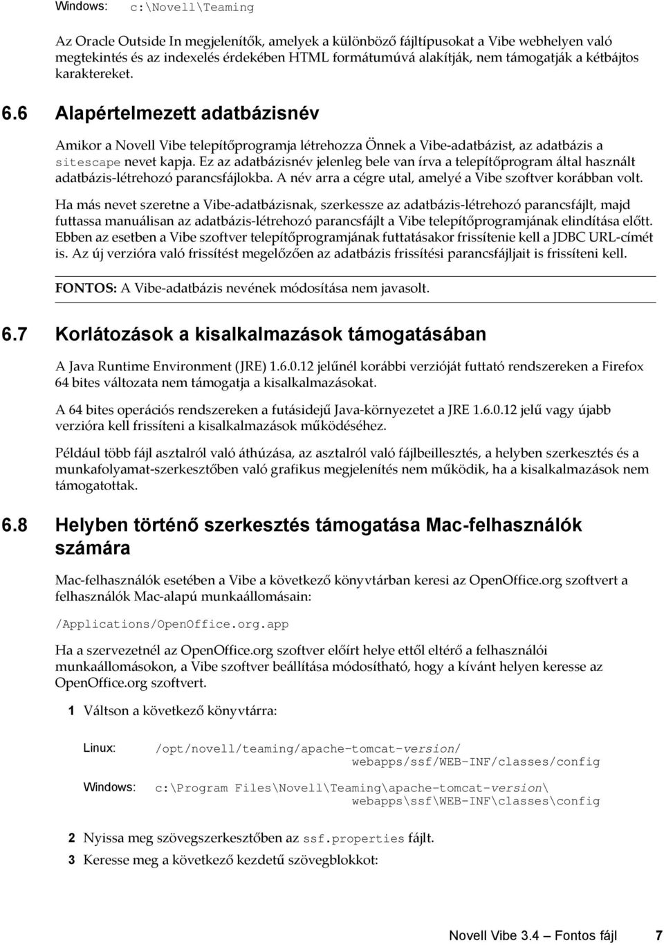 Ez az adatbázisnév jelenleg bele van írva a telepítőprogram által használt adatbázis-létrehozó parancsfájlokba. A név arra a cégre utal, amelyé a Vibe szoftver korábban volt.