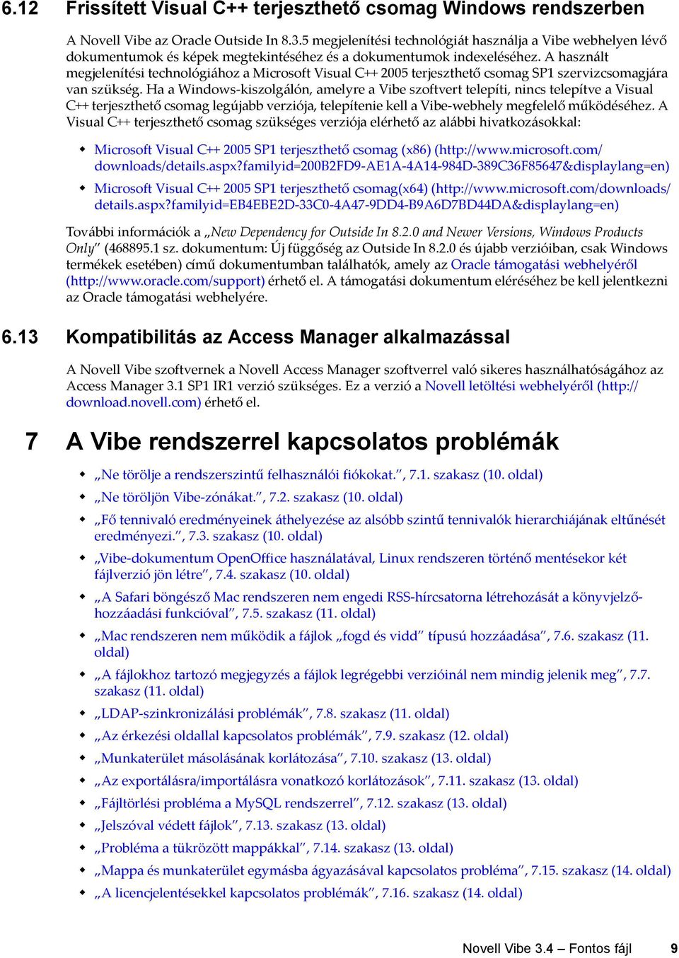 A használt megjelenítési technológiához a Microsoft Visual C++ 2005 terjeszthető csomag SP1 szervizcsomagjára van szükség.