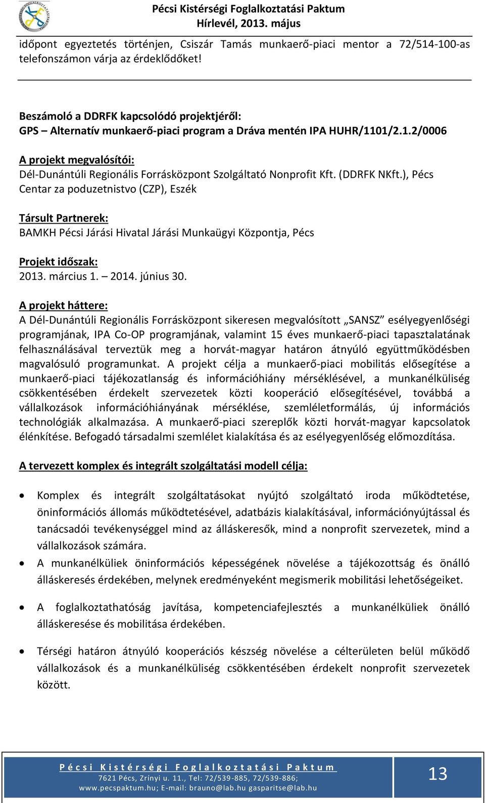 01/2.1.2/0006 A projekt megvalósítói: Dél-Dunántúli Regionális Forrásközpont Szolgáltató Nonprofit Kft. (DDRFK NKft.