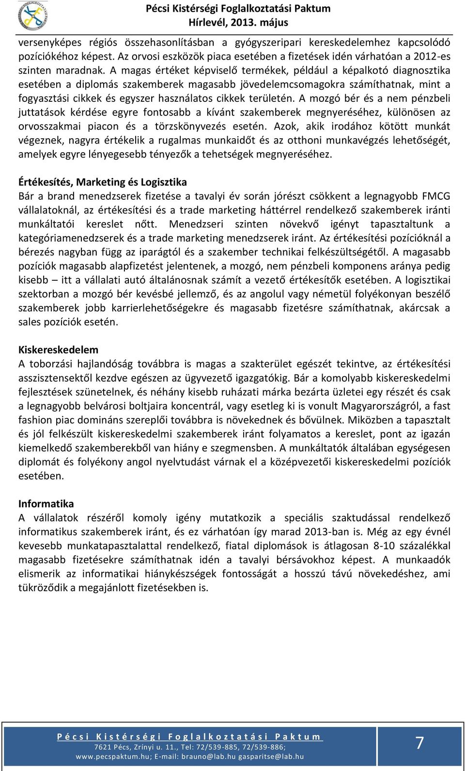 területén. A mozgó bér és a nem pénzbeli juttatások kérdése egyre fontosabb a kívánt szakemberek megnyeréséhez, különösen az orvosszakmai piacon és a törzskönyvezés esetén.