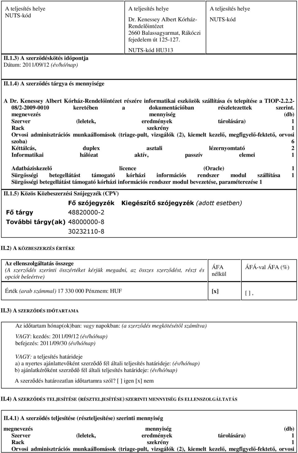 Kenessey Albert Kórház-Rendelőintézet részére informatikai eszközök szállítása és telepítése a TIOP-2.2.2-08/2-2009-0010 keretében a dokumentációban részletezettek szerint.