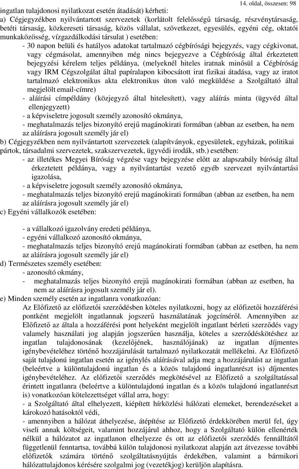 bejegyzés, vagy cégkivonat, vagy cégmásolat, amennyiben még nincs bejegyezve a Cégbíróság által érkeztetett bejegyzési kérelem teljes példánya, (melyeknél hiteles iratnak minősül a Cégbíróság vagy