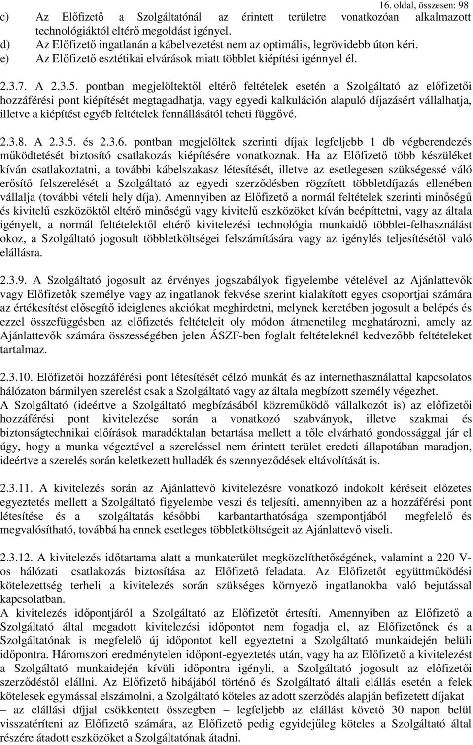 pontban megjelöltektől eltérő feltételek esetén a Szolgáltató az előfizetői hozzáférési pont kiépítését megtagadhatja, vagy egyedi kalkuláción alapuló díjazásért vállalhatja, illetve a kiépítést