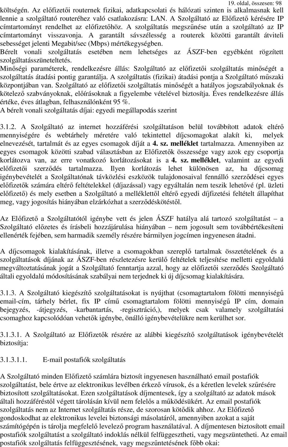 A garantált sávszélesség a routerek közötti garantált átviteli sebességet jelenti Megabit/sec (Mbps) mértékegységben.