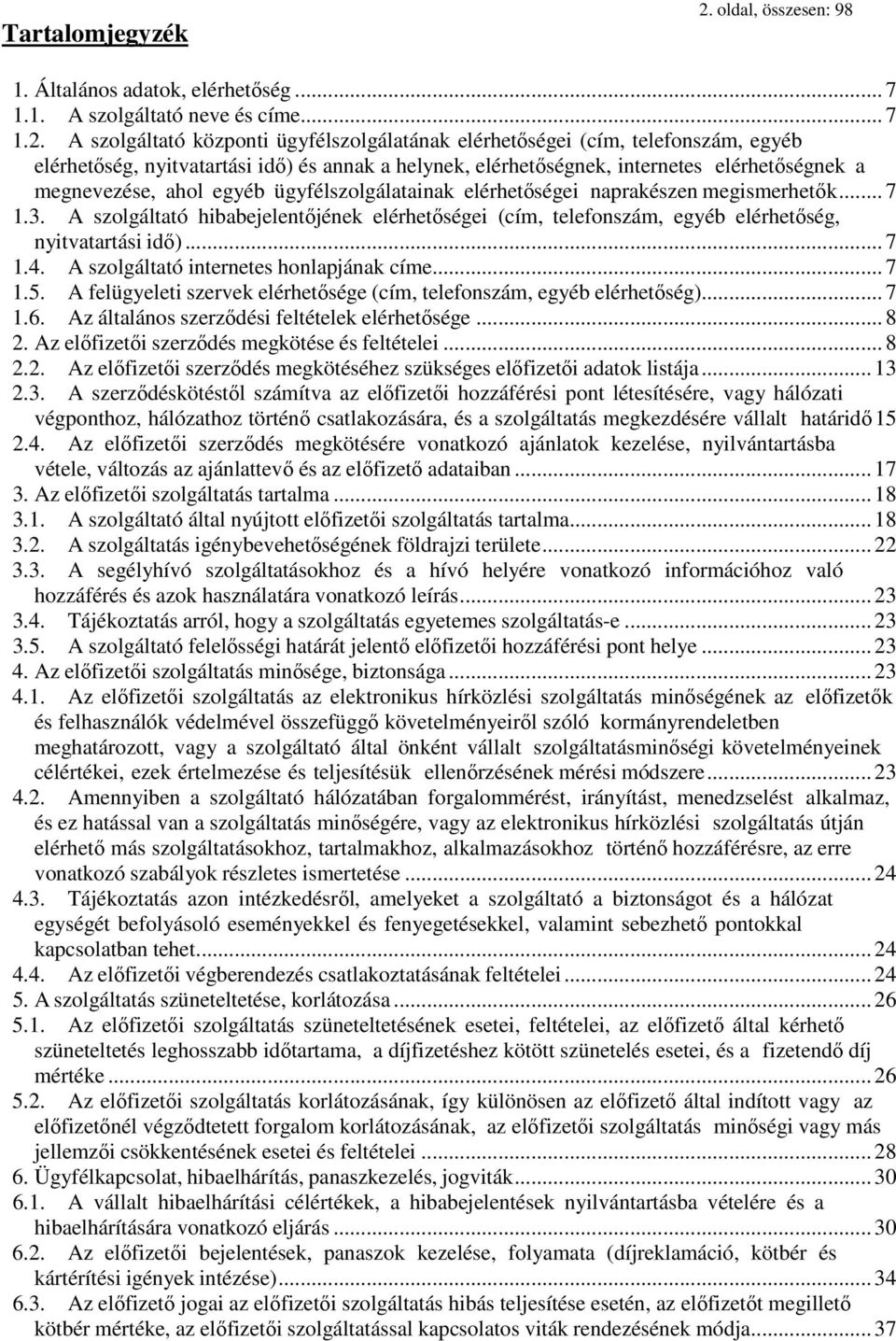 A szolgáltató központi ügyfélszolgálatának elérhetőségei (cím, telefonszám, egyéb elérhetőség, nyitvatartási idő) és annak a helynek, elérhetőségnek, internetes elérhetőségnek a megnevezése, ahol