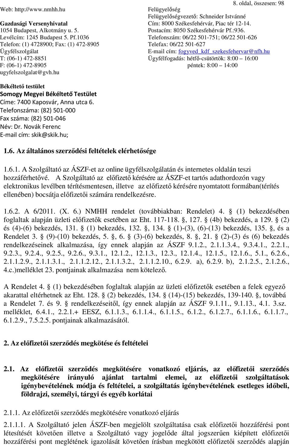 oldal, összesen: 98 Felügyelőség Felügyelőségvezető: Schneider Istvánné Cím: 8000 Székesfehérvár, Piac tér 12-14. Postacím: 8050 Székesfehérvár Pf.:936.