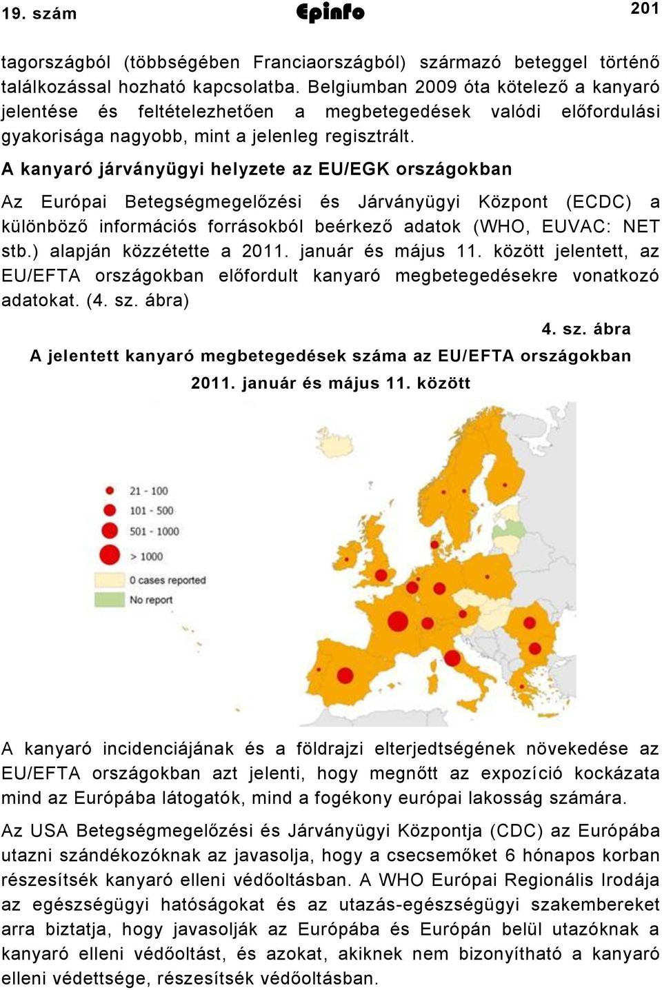 A kanyaró járványügyi helyzete az EU/EGK országokban Az Európai Betegségmegelőzési és Járványügyi Központ (ECDC) a különböző információs forrásokból beérkező adatok (WHO, EUVAC: NET stb.