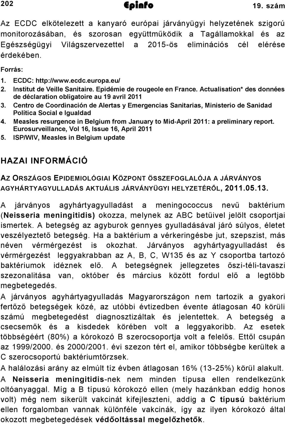 elérése érdekében. Forrás:. ECDC: http://www.ecdc.europa.eu/. Institut de Veille Sanitaire. Epidémie de rougeole en France. Actualisation* des données de déclaration obligatoire au 9 avril 0.