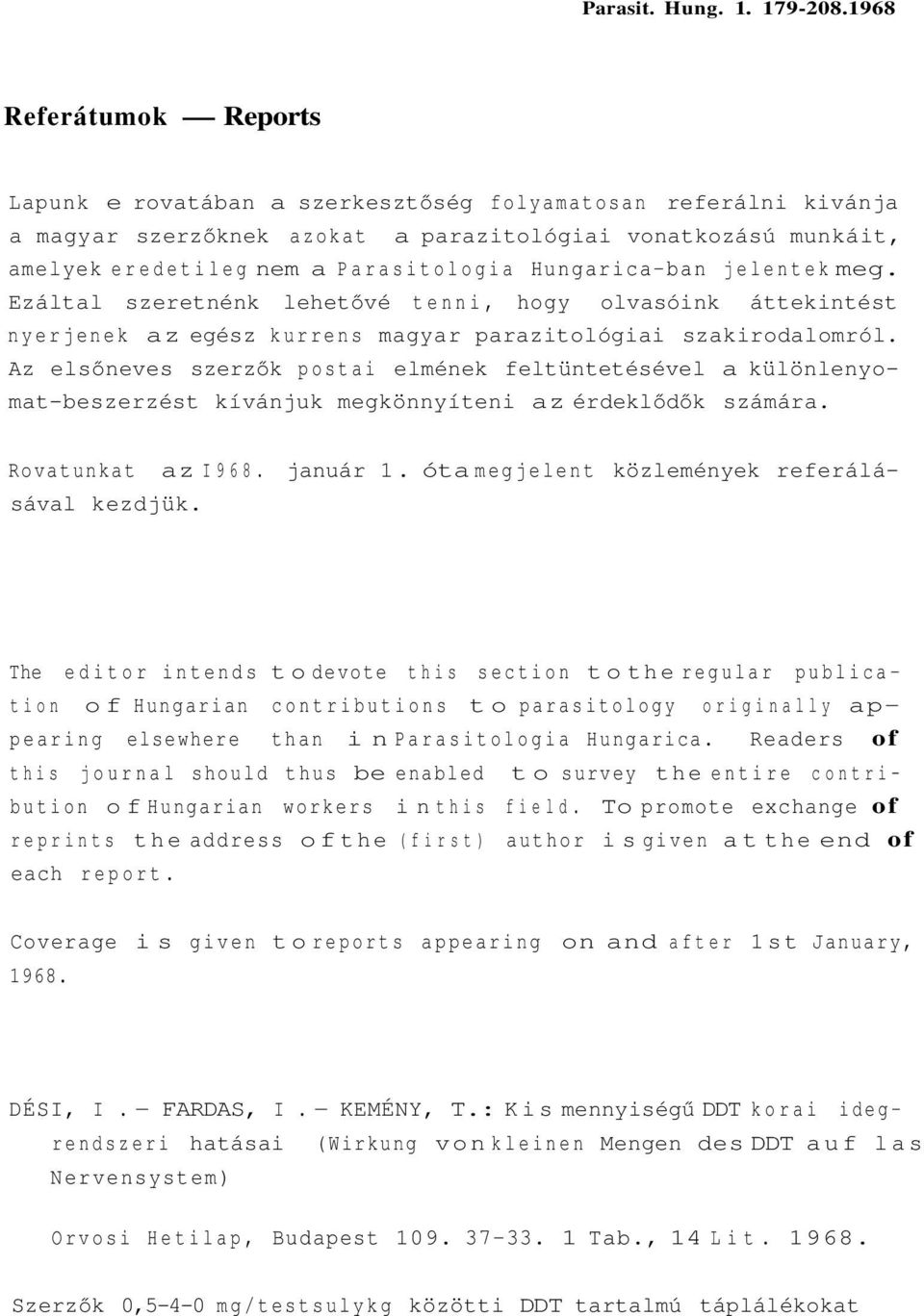Hungarica-ban jelentek meg. Ezáltal szeretnénk lehetővé tenni, hogy olvasóink áttekintést nyerjenek az egész kurrens magyar parazitológiai szakirodalomról.