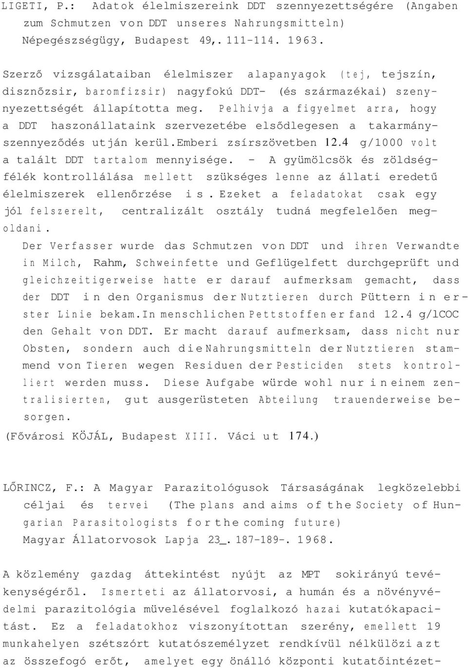 Pelhivja a figyelmet arra, hogy a DDT haszonállataink szervezetébe elsődlegesen a takarmányszennyeződés utján kerül.emberi zsírszövetben 12.4 g/1000 volt a talált DDT tartalom mennyisége.