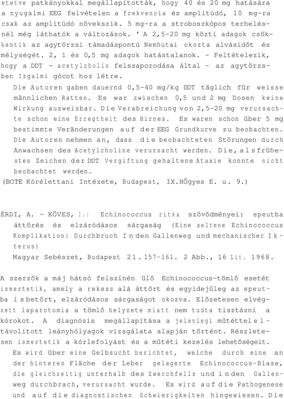 2, 1 és 0,5 mg adagok hatástalanok. - Feltételezik, hogy a DDT - acetylcholin felszaporodása által - az agytörzsben Izgalmi gócot hoz létre.