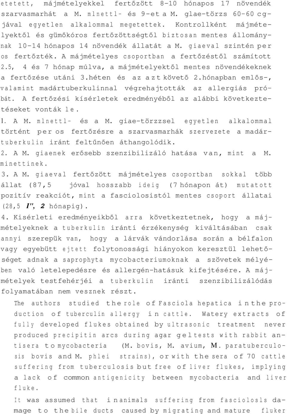 A májmételyes csoportban a fertőzéstől számított 2.5, 4 és 7 hónap múlva, a májmételyektől mentes növendékeknek a fertőzése utáni 3.héten és az azt követő 2.