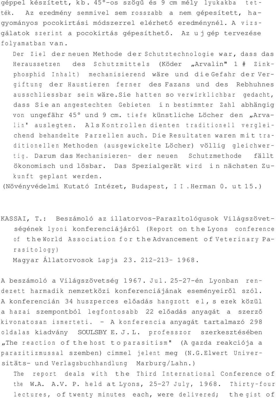 Der Ziel der neuen Methode der Schutztechnologie war, dass das Heraussetzen des Schutzmittels (Köder Arvalin" 1 # Zinkphosphid Inhalt) mechanisierend wäre und die Gefahr der Vergiftung der Haustieren
