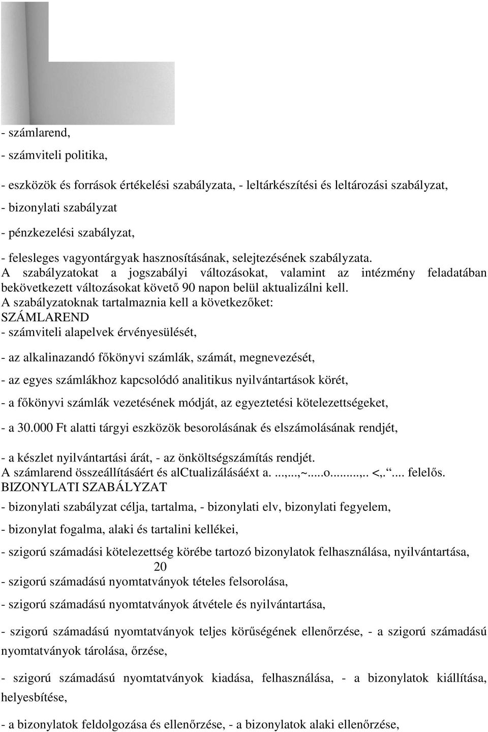 A szabályzatokat a jogszabályi változásokat, valamint az intézmény feladatában bekövetkezett változásokat követő 90 napon belül aktualizálni kell.