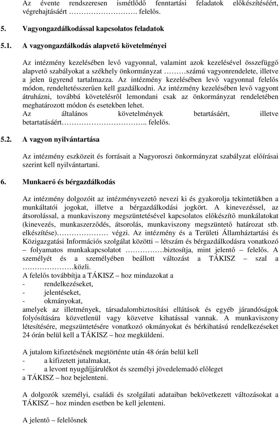 jelen ügyrend tartalmazza. Az intézmény kezelésében levő vagyonnal felelős módon, rendeltetésszerűen kell gazdálkodni.