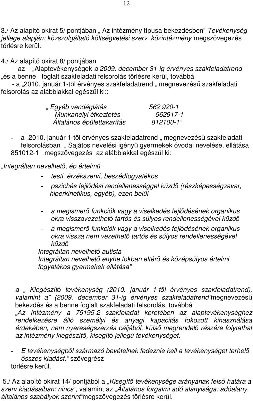 január 1-tıl érvényes szakfeladatrend megnevezéső szakfeladati felsorolás az alábbiakkal egészül ki:: Egyéb vendéglátás 562 920-1 Munkahelyi étkeztetés 562917-1 Általános épülettakarítás 812100-1 - a