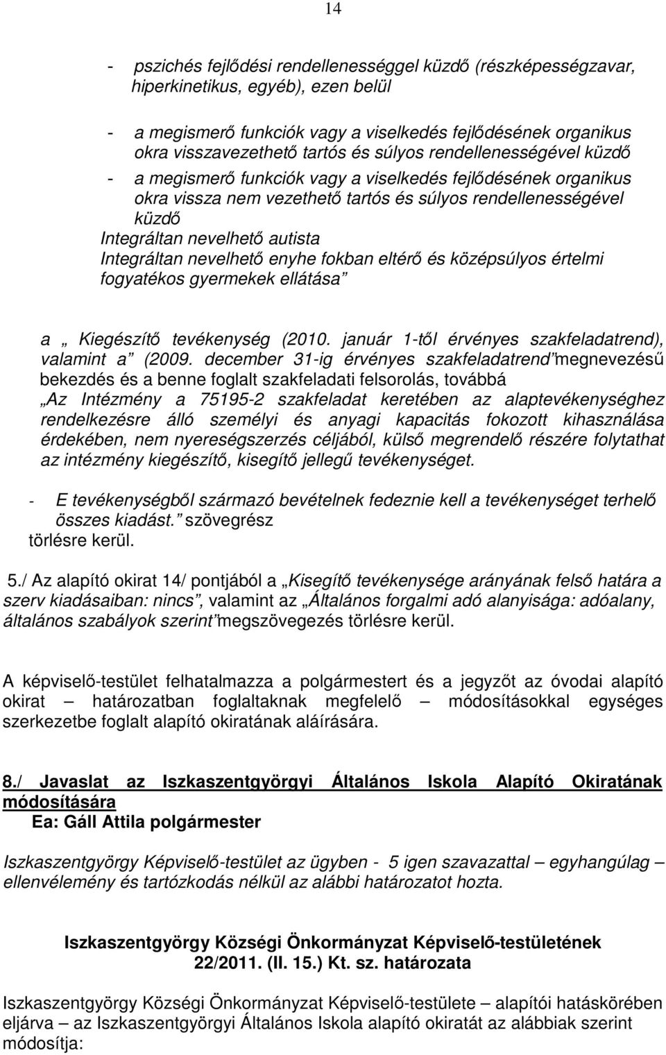 Integráltan nevelhetı enyhe fokban eltérı és középsúlyos értelmi fogyatékos gyermekek ellátása a Kiegészítı tevékenység (2010. január 1-tıl érvényes szakfeladatrend), valamint a (2009.