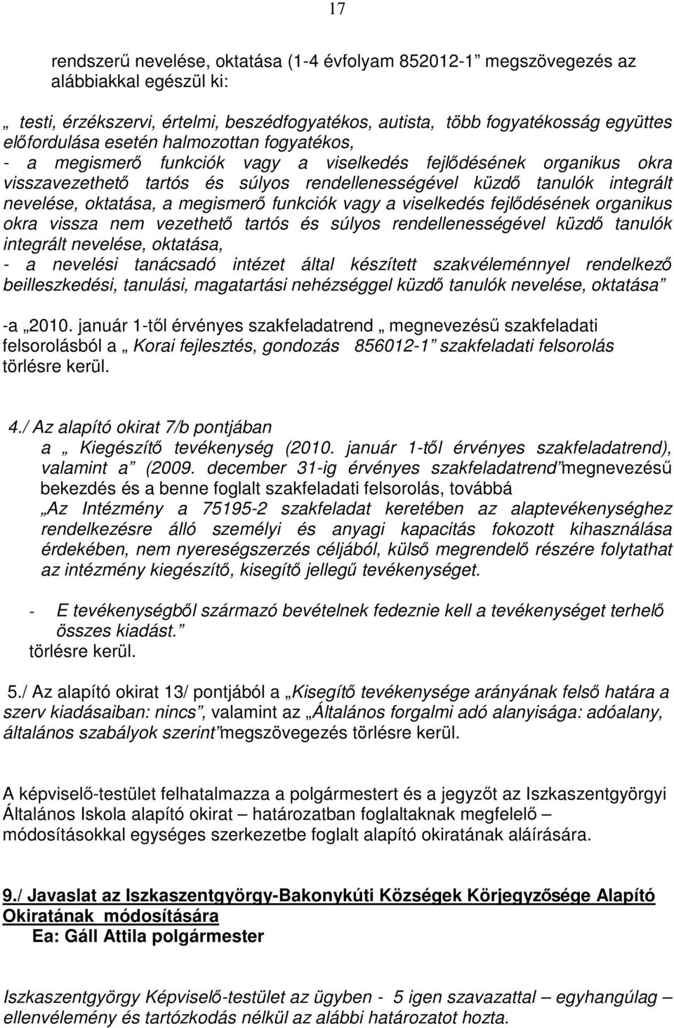 megismerı funkciók vagy a viselkedés fejlıdésének organikus okra vissza nem vezethetı tartós és súlyos rendellenességével küzdı tanulók integrált nevelése, oktatása, - a nevelési tanácsadó intézet