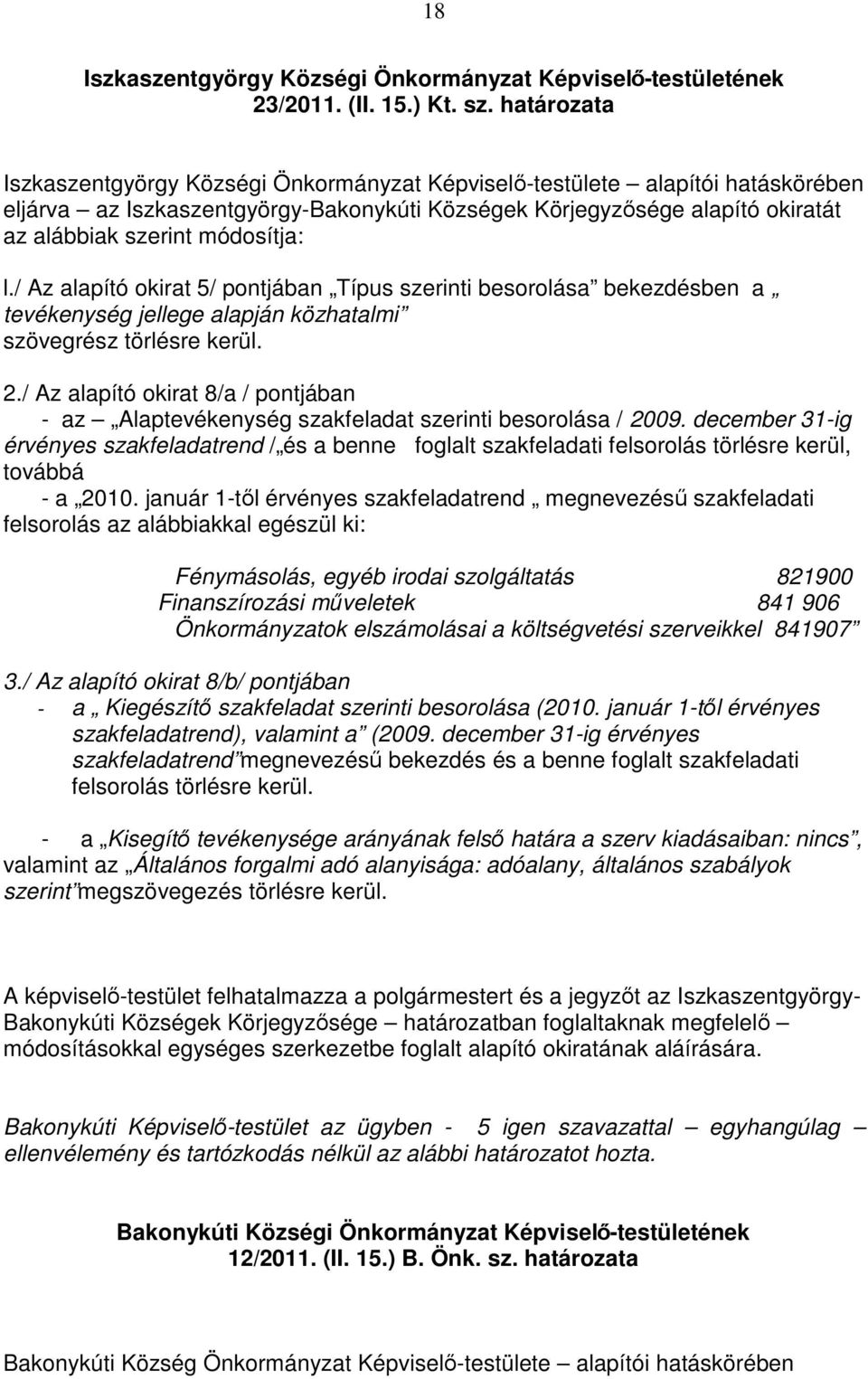 módosítja: l./ Az alapító okirat 5/ pontjában Típus szerinti besorolása bekezdésben a tevékenység jellege alapján közhatalmi szövegrész törlésre kerül. 2.