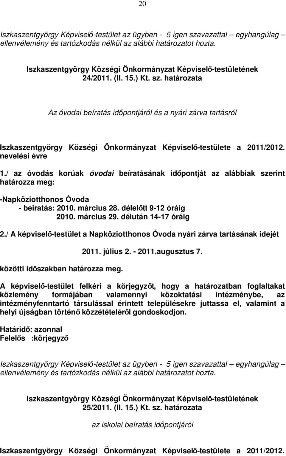határozata Az óvodai beíratás idıpontjáról és a nyári zárva tartásról Iszkaszentgyörgy Községi Önkormányzat Képviselı-testülete a 2011/2012. nevelési évre 1.