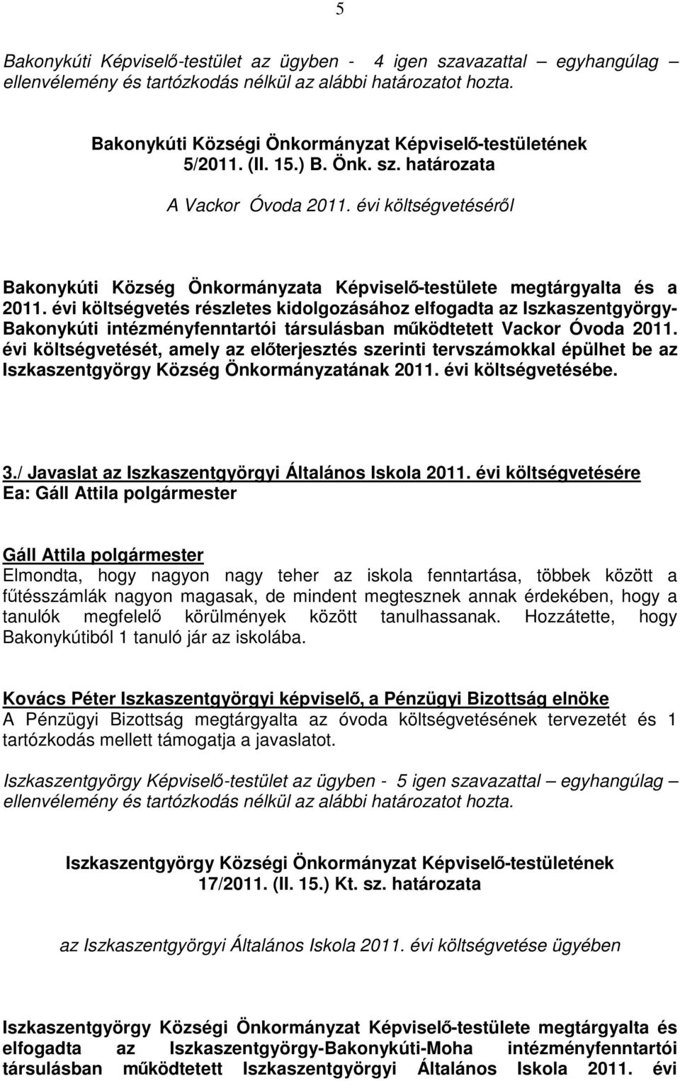 évi költségvetés részletes kidolgozásához elfogadta az Iszkaszentgyörgy- Bakonykúti intézményfenntartói társulásban mőködtetett Vackor Óvoda 2011.