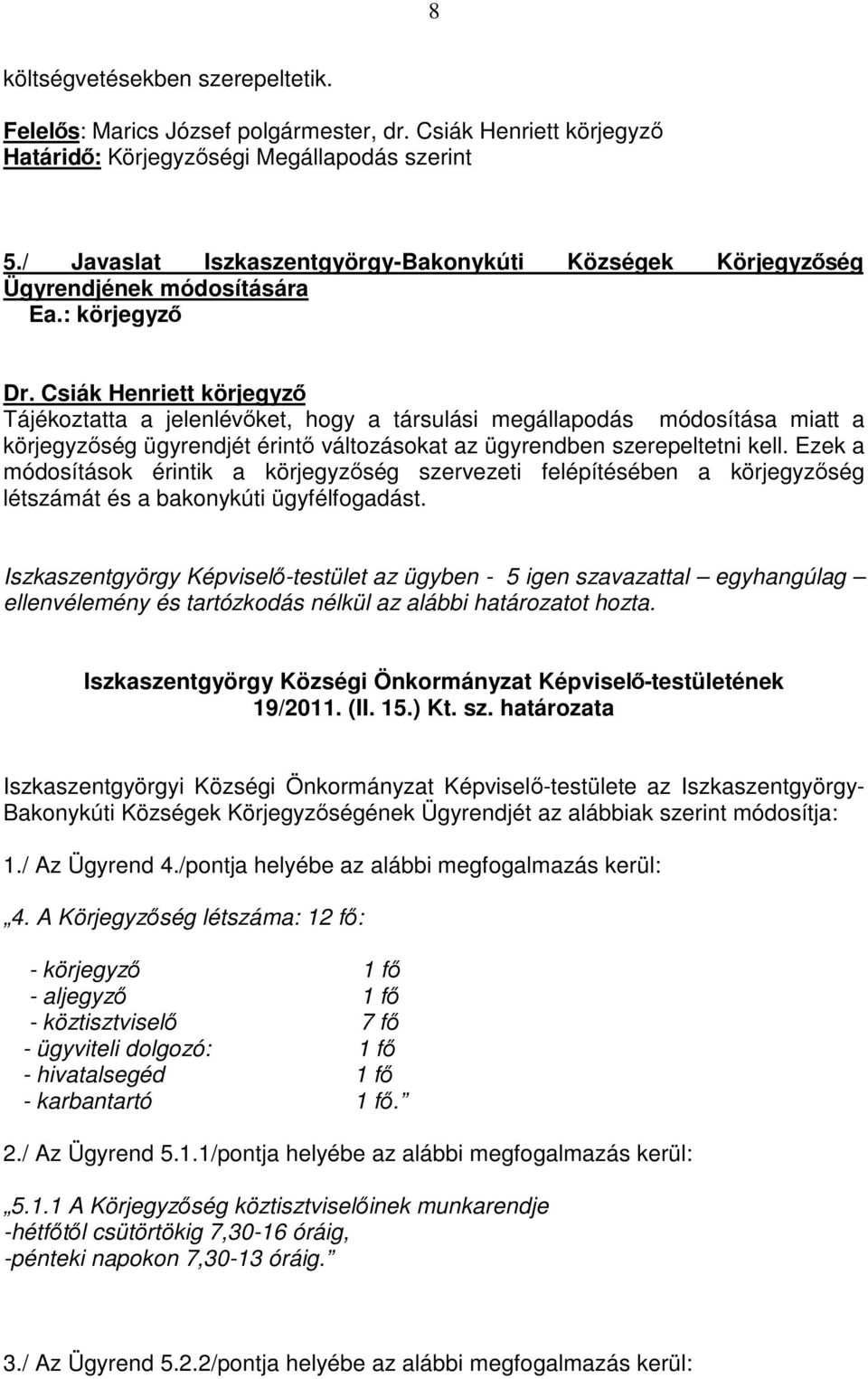 Csiák Henriett körjegyzı Tájékoztatta a jelenlévıket, hogy a társulási megállapodás módosítása miatt a körjegyzıség ügyrendjét érintı változásokat az ügyrendben szerepeltetni kell.