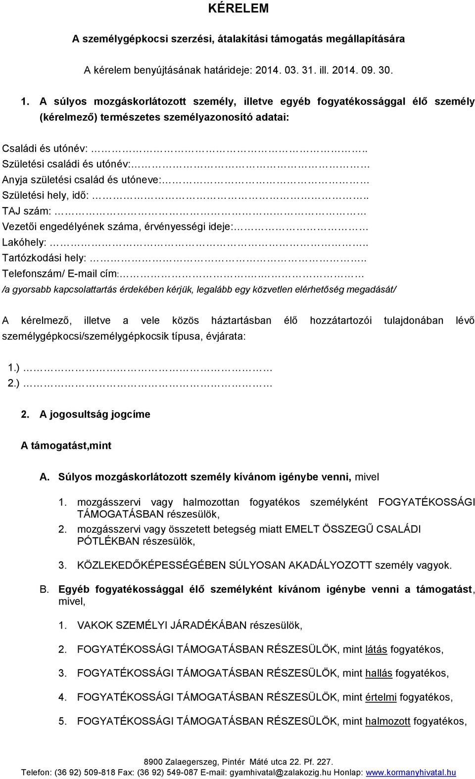 . Születési családi és utónév: Anyja születési család és utóneve: Születési hely, idő:.. TAJ szám: Vezetői engedélyének száma, érvényességi ideje: Lakóhely:.. Tartózkodási hely:.