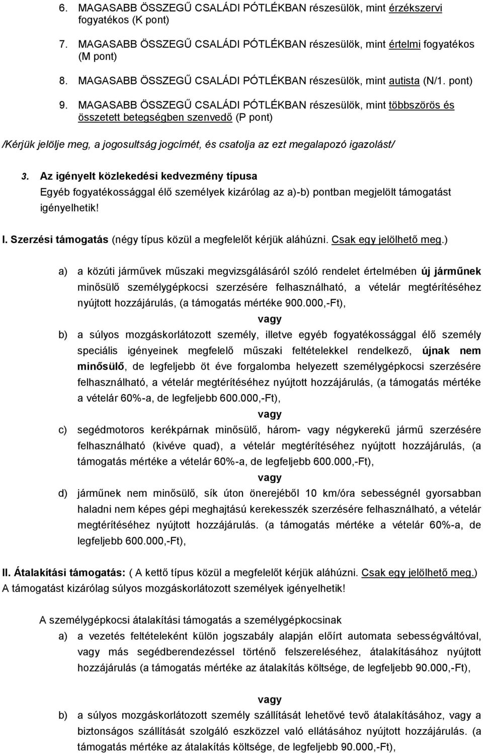 MAGASABB ÖSSZEGŰ CSALÁDI PÓTLÉKBAN részesülök, mint többszörös és összetett betegségben szenvedő (P pont) /Kérjük jelölje meg, a jogosultság jogcímét, és csatolja az ezt megalapozó igazolást/ 3.