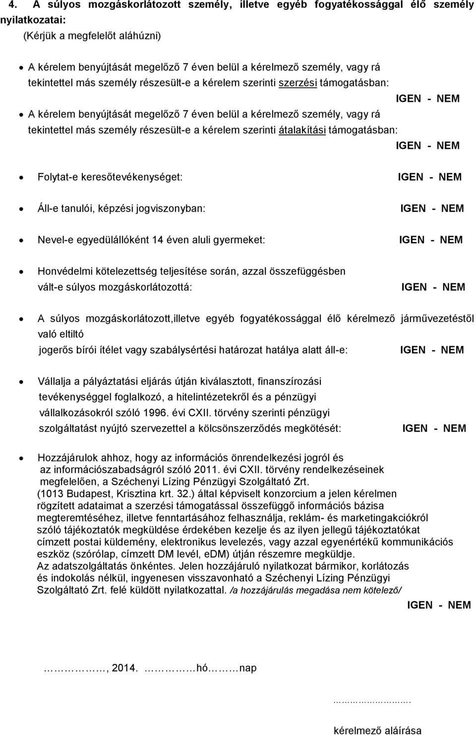 szerinti átalakítási támogatásban: Folytat-e keresőtevékenységet: Áll-e tanulói, képzési jogviszonyban: Nevel-e egyedülállóként 14 éven aluli gyermeket: Honvédelmi kötelezettség teljesítése során,