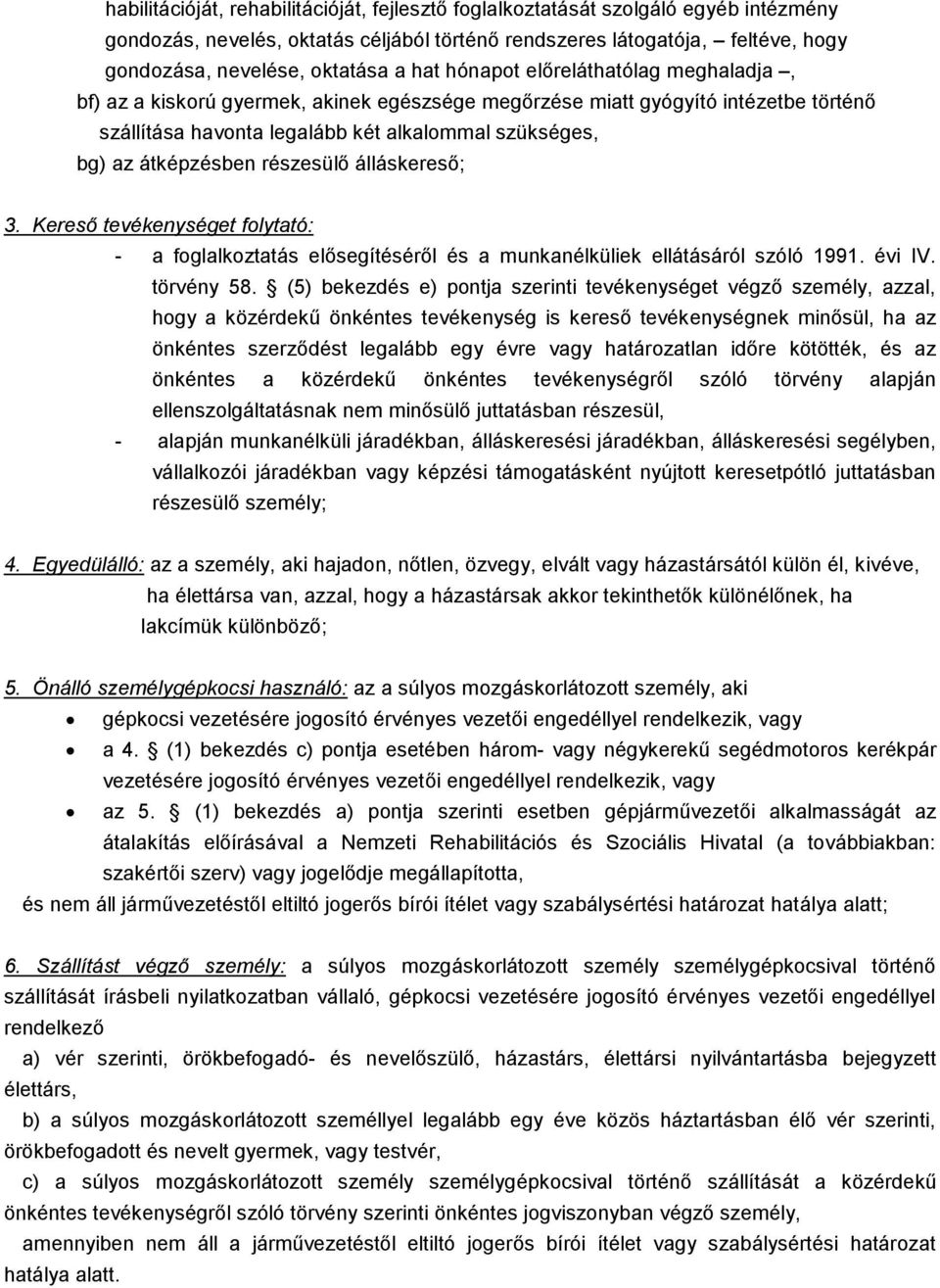 részesülő álláskereső; 3. Kereső tevékenységet folytató: - a foglalkoztatás elősegítéséről és a munkanélküliek ellátásáról szóló 1991. évi IV. törvény 58.