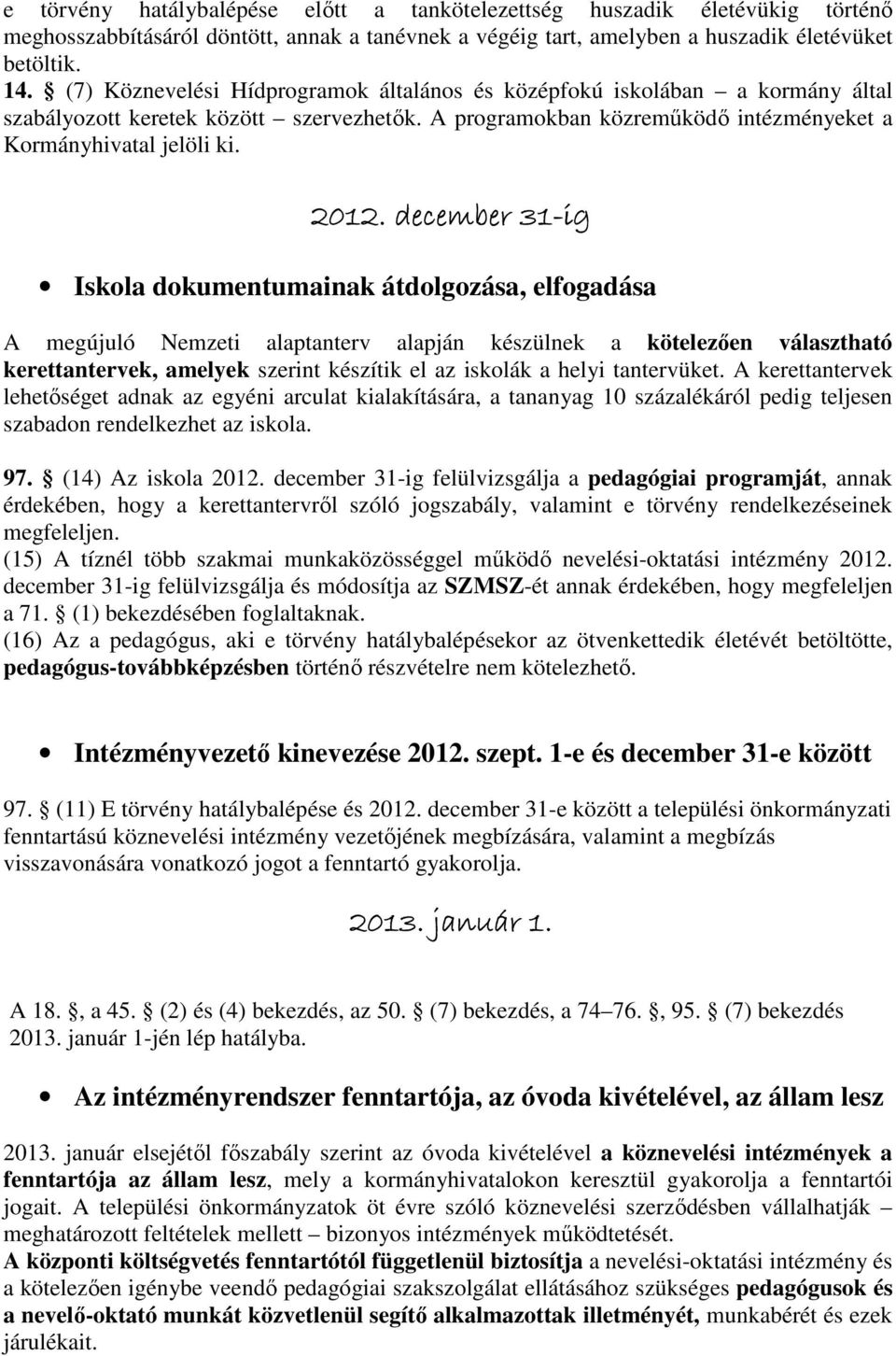 december 31-ig Iskola dokumentumainak átdolgozása, elfogadása A megújuló Nemzeti alaptanterv alapján készülnek a kötelezıen választható kerettantervek, amelyek szerint készítik el az iskolák a helyi