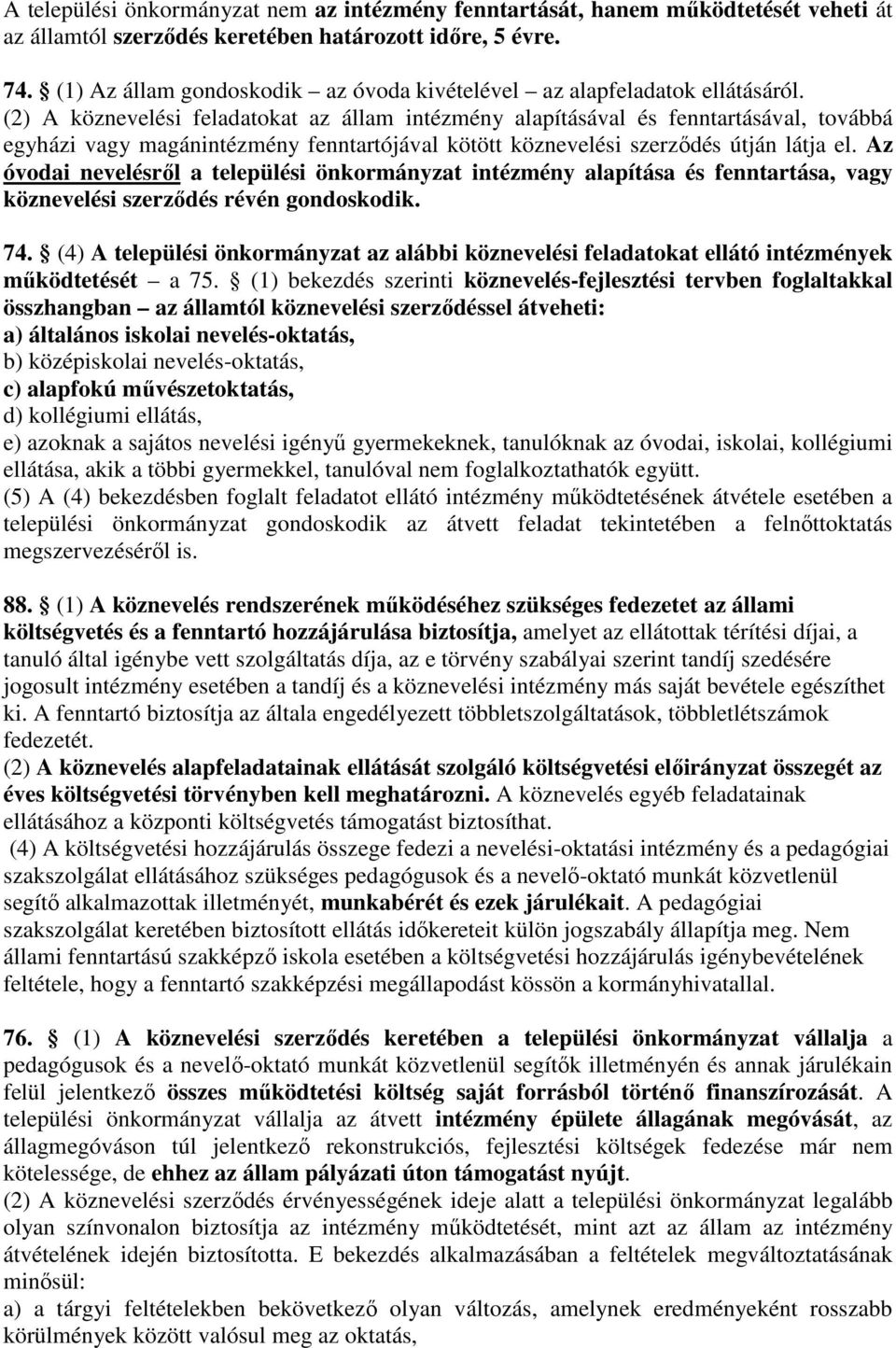 (2) A köznevelési feladatokat az állam intézmény alapításával és fenntartásával, továbbá egyházi vagy magánintézmény fenntartójával kötött köznevelési szerzıdés útján látja el.