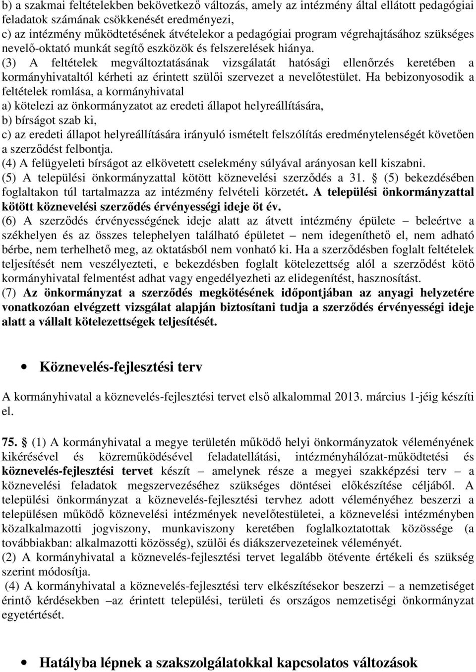 (3) A feltételek megváltoztatásának vizsgálatát hatósági ellenırzés keretében a kormányhivataltól kérheti az érintett szülıi szervezet a nevelıtestület.