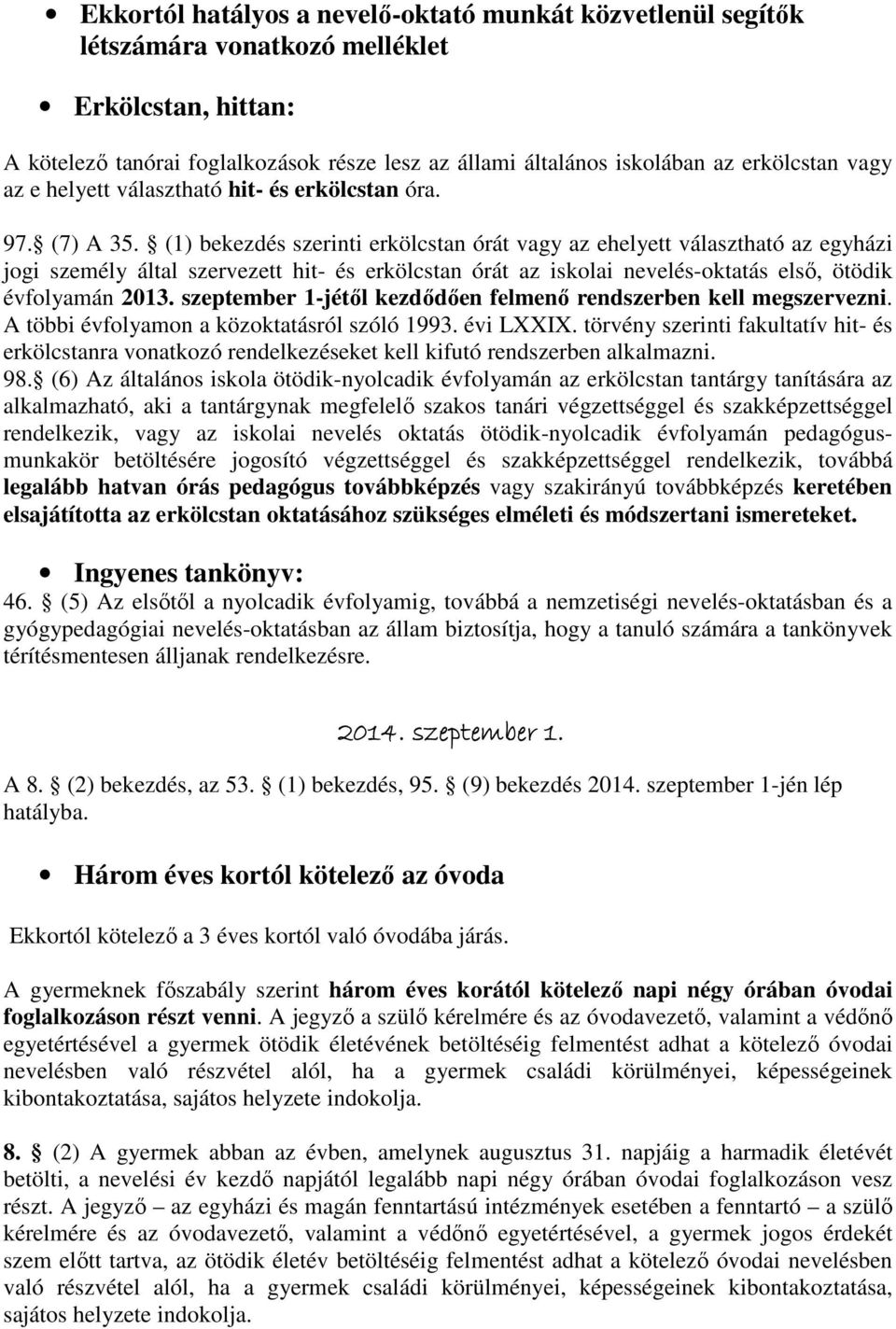 (1) bekezdés szerinti erkölcstan órát vagy az ehelyett választható az egyházi jogi személy által szervezett hit- és erkölcstan órát az iskolai nevelés-oktatás elsı, ötödik évfolyamán 2013.