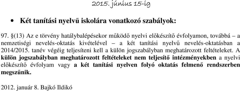 tanítási nyelvő nevelés-oktatásban a 2014/2015. tanév végéig teljesíteni kell a külön jogszabályban meghatározott feltételeket.