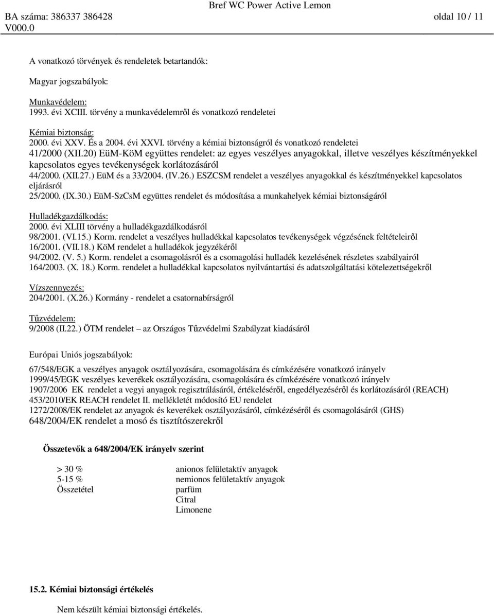 20) EüM-KöM együttes rendelet: az egyes veszélyes anyagokkal, illetve veszélyes készítményekkel kapcsolatos egyes tevékenységek korlátozásáról 44/2000. (XII.27.) EüM és a 33/2004. (IV.26.