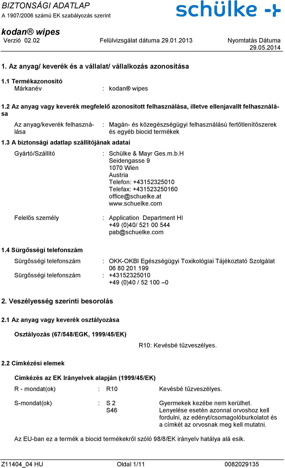 3 A biztonsági adatlap szállítójának adatai Gyártó/Szállító : Magán- és közegészségügyi felhasználású fertőtlenítőszerek és egyéb biocid termékek : Schülke & Mayr Ges.m.b.H Seidengasse 9 1070 Wien Austria Telefon: +43152325010 Telefax: +431523250160 office@schuelke.