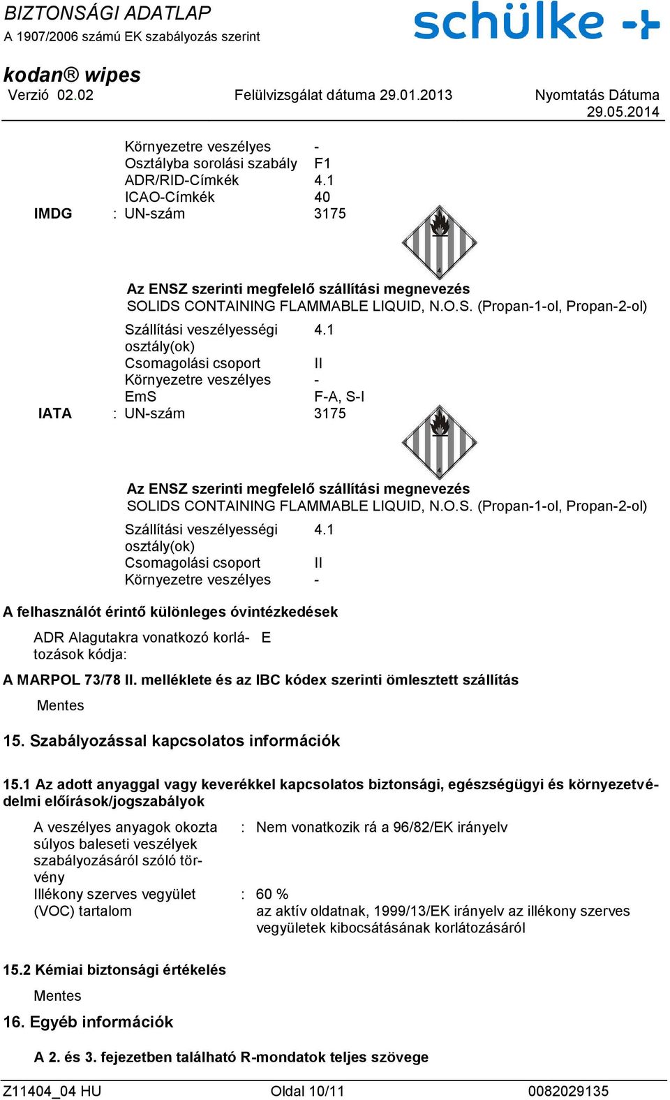 1 osztály(ok) Csomagolási csoport II Környezetre veszélyes - A felhasználót érintő különleges óvintézkedések ADR Alagutakra vonatkozó korlátozások kódja: A MARPOL 73/78 II.