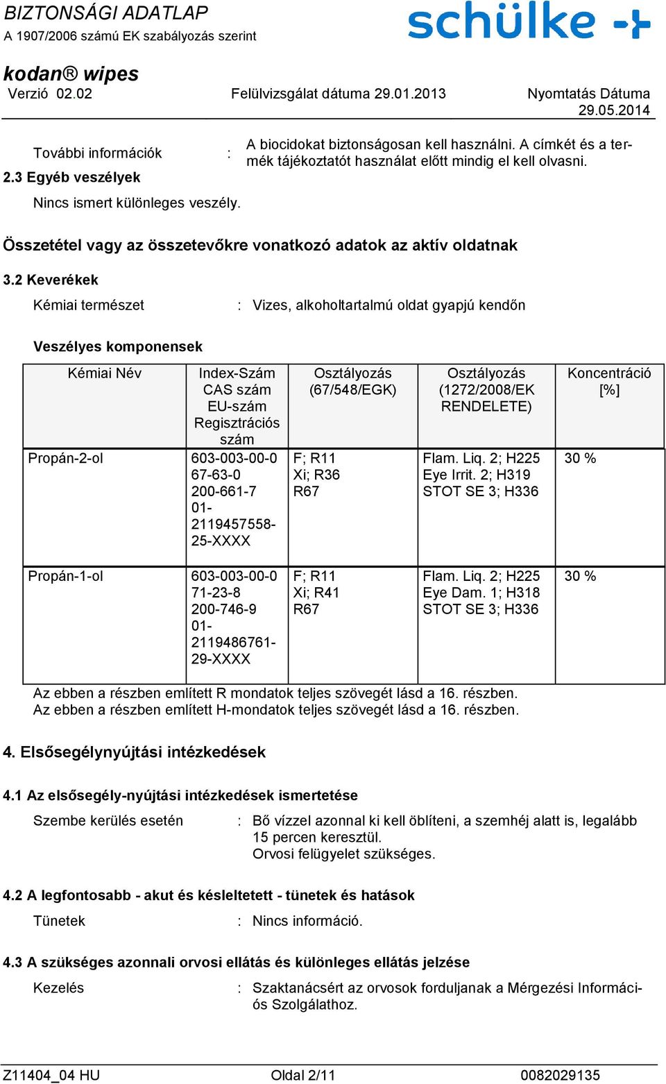 2 Keverékek Kémiai természet : Vizes, alkoholtartalmú oldat gyapjú kendőn Veszélyes komponensek Kémiai Név Index-Szám CAS szám EU-szám Regisztrációs szám 603-003-00-0 67-63-0 200-661-7 01-2119457558-