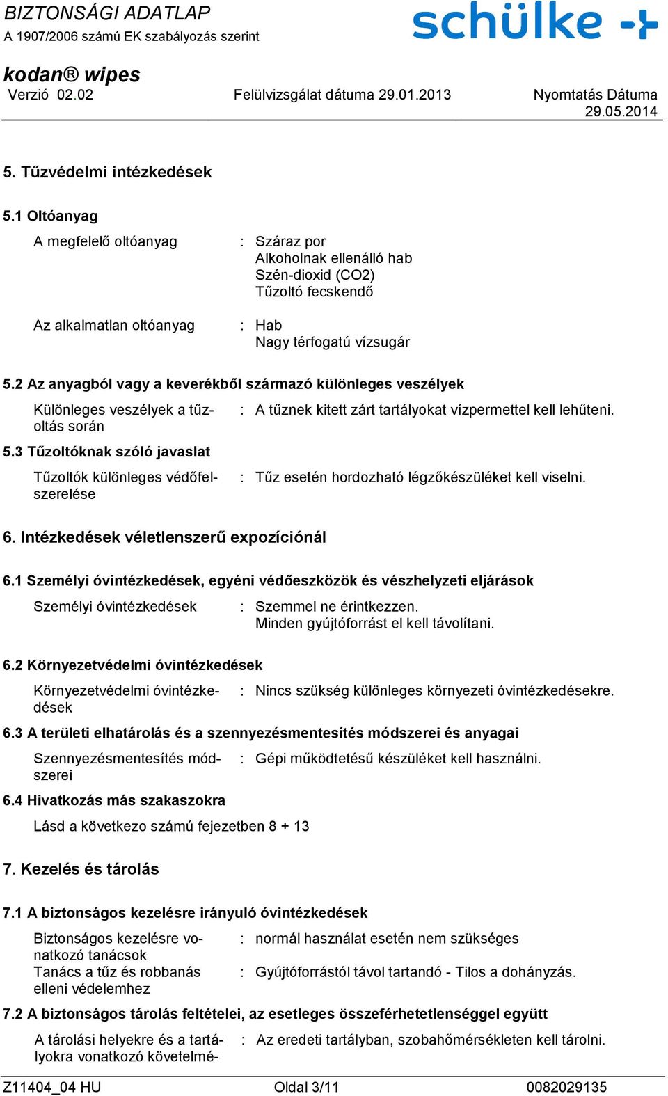 3 Tűzoltóknak szóló javaslat Tűzoltók különleges védőfelszerelése : A tűznek kitett zárt tartályokat vízpermettel kell lehűteni. : Tűz esetén hordozható légzőkészüléket kell viselni. 6.